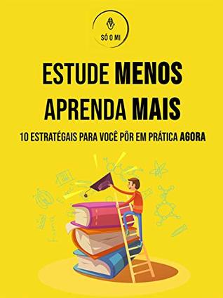 Estude menos, aprenda mais: 10 estratégias para você pôr em prática agora (Portuguese Edition)