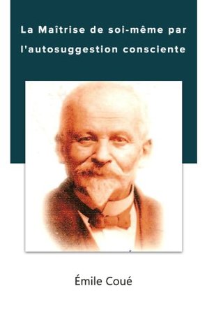 La Maitrise De Soi Meme Par L Autosuggestion By Emile Coue