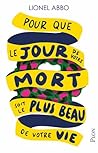 Pour que le jour de votre mort soit le plus beau de votre vie by Lionel Abbo
