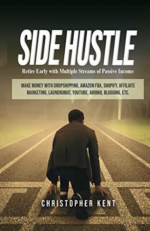Side Hustle: Retire Early with Multiple Streams of Passive Income – Make Money with Dropshipping, Amazon FBA, Shopify, Affiliate Marketing, Laundromat, YouTube, Airbnb, Blogging, etc. (Kindle Edition)