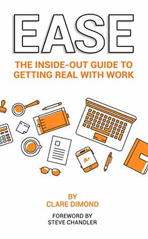 EASE: The Inside-Out Guide to Getting Real with Work (The Inside-Out Guides Book 3)