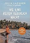 Wie uns Reisen glücklich macht by Julia Lassner