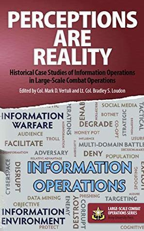 Perceptions Are Reality: Historical Case Studies of Information Operations in Large-Scale Combat Operations (Large-Scale Combat Operations Series Book 7)