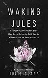Waking Jules: Everything the Other Side Has Been Dying to Tell You to Awaken You to Your Best Life