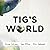 Tig's World