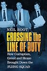 Crossing the Line of Duty: How Corruption, Greed and Sleaze Brought Down the Flying Squad Crossing the Line of Duty: How Corruption, Greed and Sleaze Brought Down the Flying Squad