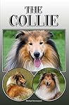 The Collie: A Complete and Comprehensive Owners Guide to: Buying, Owning, Health, Grooming, Training, Obedience, Understanding and Caring for Your Collie