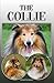 The Collie: A Complete and Comprehensive Owners Guide to: Buying, Owning, Health, Grooming, Training, Obedience, Understanding and Caring for Your Collie
