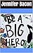 Be A Big Hero by Jennifer Bacon