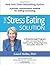 The Stress Eating Solution: A Proven, Neuroscience Method for Ending Overeating