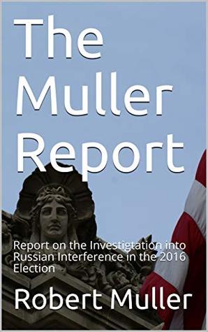 The Mueller Report: Report on the Investigtation into Russian Interference in the 2016 Election (Kindle Edition)