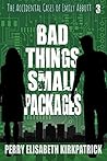Bad Things, Small Packages by Perry Elisabeth Kirkpatrick