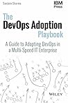 The DevOps Adoption Playbook: A Guide to Adopting DevOps in a Multi-Speed IT Enterprise