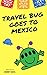 Travel Bug Goes to Mexico: ...