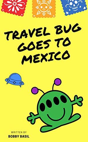 Travel Bug Goes to Mexico: A Fun World Travel Guide for Kids (Travel Bug, #1)