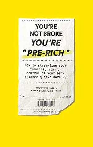 You’re Not Broke, You’re Pre-Rich: How to Streamline Your Finances, Stay in Control of Your Bank Balance and Have More £££