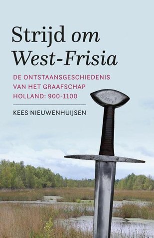 Strijd om West-Frisia: de ontstaansgeschiedenis van het graafschap Holland, 900-1100 (Paperback)