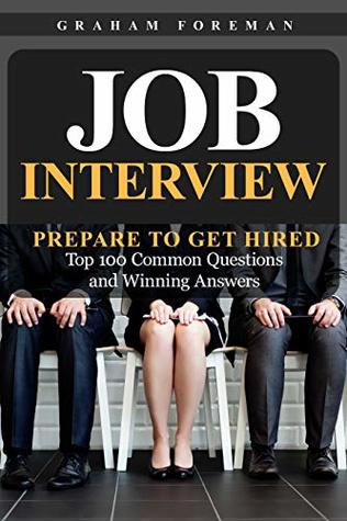 Job Interview: Prepare to Get Hired: Top 100 Common Questions and Winning Answers (Kindle Edition)