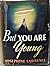 But You Are Young