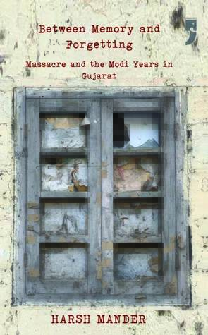 Between Memory and Forgetting: Massacre and the Modi Years in Gujarat (Unknown Binding)