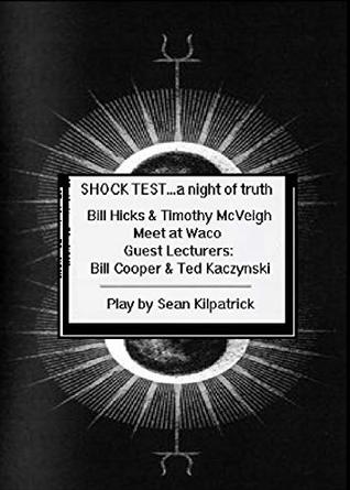 Shock Test…A Night of Truth: Bill Hicks & Timothy McVeigh Meet at Waco w/ Guest Lecturers: William Cooper & Ted Kaczynski - A Play by Sean Kilpatrick