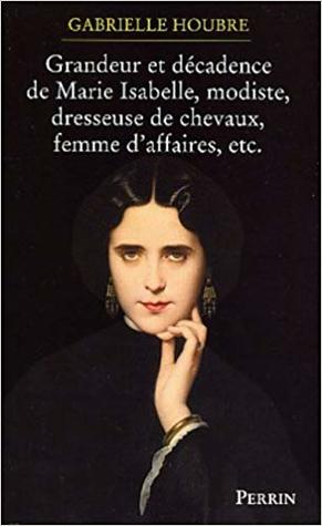 Histoire de la grandeur et de la décadence de Marie Isabelle Modiste, dresseuse de chevaux et femme d'affaires (Paperback)
