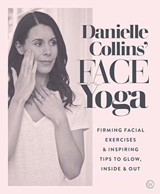 Danielle Collins' Face Yoga: Firming facial exercises & inspiring tips to glow, inside and out (Kindle Edition)