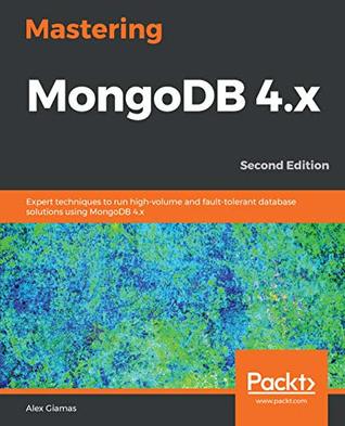 Mastering MongoDB 4.x: Expert techniques to run high-volume and fault-tolerant database solutions using MongoDB 4.x, 2nd Edition (Kindle Edition)