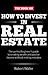 How to Invest In Real Estate: The perfect beginner's guide to creating wealth and passive income without making mistakes