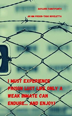 I Must Experience Prison Lust Like Only a Weak Inmate Can Endure... and Enjoy!: An MM Prison-Thug Noveletta (Masculine Machos Mix Manhood With Overwhelming Waves of Need Book 2)