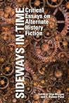 Sideways in Time: Critical Essays on Alternate History Fiction