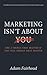 Marketing Isn’t About You by Adam Fairhead