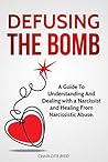 DEFUSING THE BOMB: A Guide To Understanding And Dealing With A Narcissist And Healing From Narcissistic Abuse