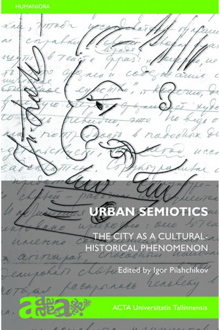 Urban Semiotics: The City as a Cultural-Historical Phenomenon (Acta Universitatis Tallinnensis)