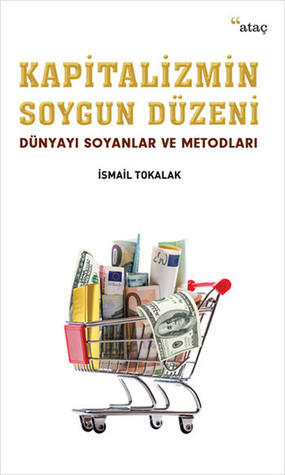 Kapitalizmin Soygun Düzeni  Dünyayı Soyanlar ve Metodları (Paperback)