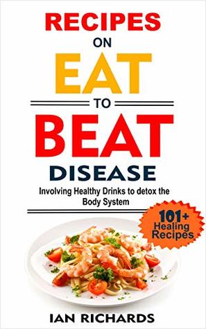 Recipes On Eat to Beat Diseases (Kindle Edition)