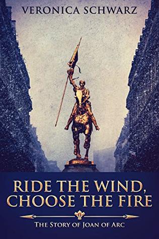 Ride the Wind, Choose the Fire: The Story of Joan of Arc (Kindle Edition)