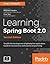 Learning Spring Boot 2.0: Simplify the Development of Lightning Fast Applications Based on Microservices and Reactive Programming