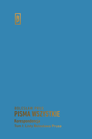 Korespondencja, t. I, Listy Bolesława Prusa