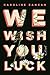 We Wish You Luck by Caroline Zancan