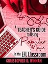 A Teacher's Guide to Using Popular Music in the EFL Classroom by Christopher D. Winnan