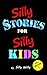 Silly Stories for Silly Kid...