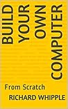 Build Your Own Computer: From Scratch (From Scratch Series Book 9) Build Your Own Computer: From Scratch (From Scratch Series Book 9)