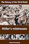 Hitler's Mistresses: The History of the Third Reich Hitler's Mistresses: The History of the Third Reich