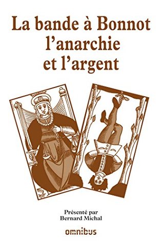 La bande à bonnot l'anarchie et l'argent: l'anarchie ou l'argent (French Edition)