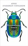 Extraordinary Insects: Weird. Wonderful. Indispensable. The ones who run our world.