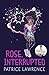 Rose, Interrupted