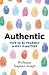 Authentic: How to Be Yourself and Why It Matters