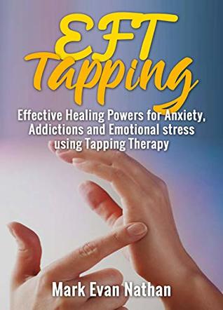EFT Tapping: Effective Healing Powers for Anxiety,Addictions and Emotional Stress Using Tapping Therapy ( 30 day challenge)