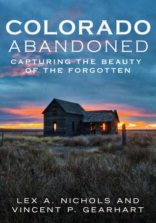 Abandoned Colorado: Capturing the Beauty of the Abandoned (Paperback)